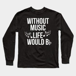 Without Music Life Would Be Flat Long Sleeve T-Shirt